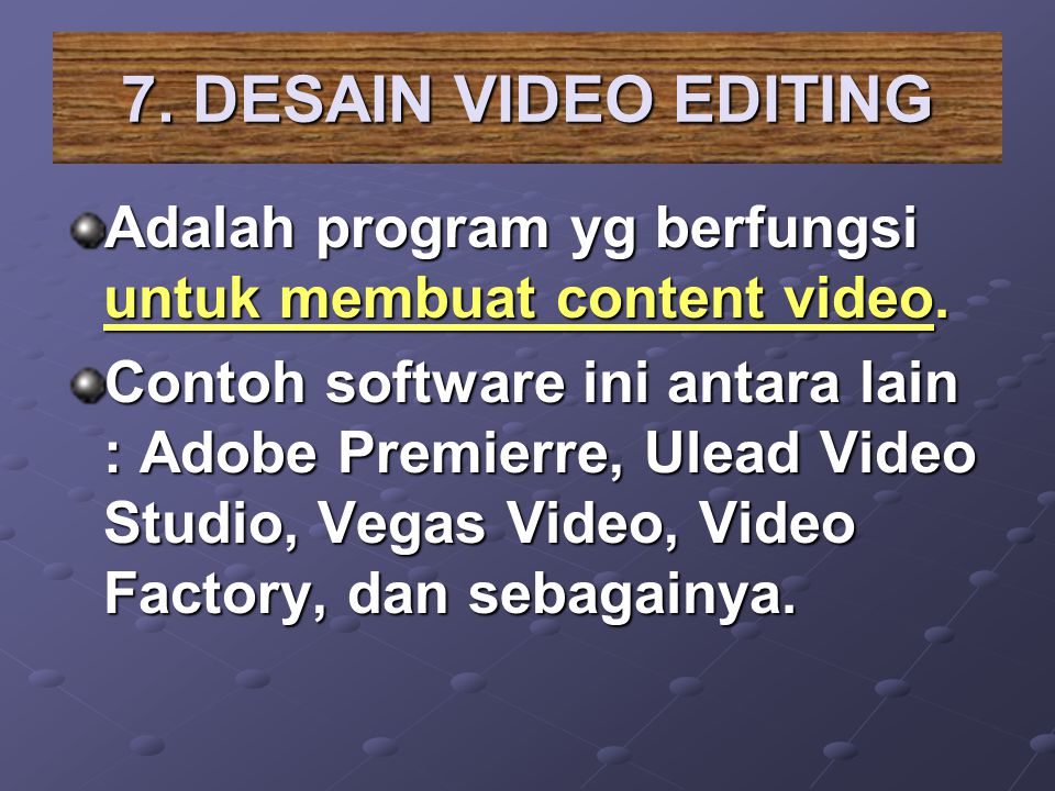 7. DESAIN VIDEO EDITING Adalah program yg berfungsi untuk membuat content video.