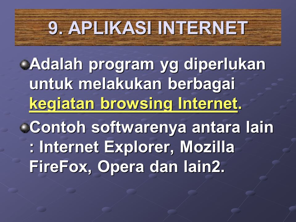 9. APLIKASI INTERNET Adalah program yg diperlukan untuk melakukan berbagai kegiatan browsing Internet.