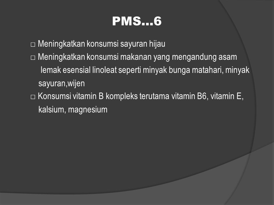 PMS…6 □ Meningkatkan konsumsi sayuran hijau