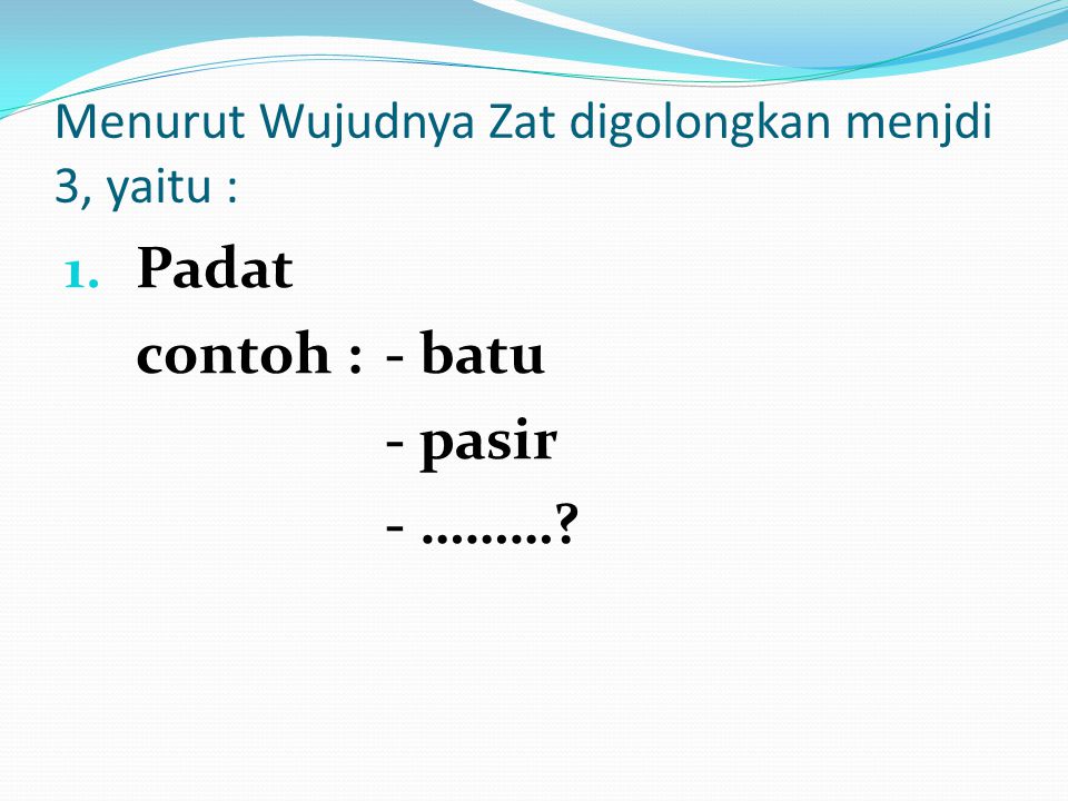 Menurut Wujudnya Zat digolongkan menjdi 3, yaitu :
