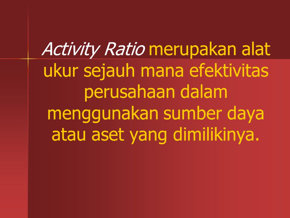 Activity Ratio merupakan alat ukur sejauh mana efektivitas perusahaan dalam menggunakan sumber daya atau aset yang dimilikinya.