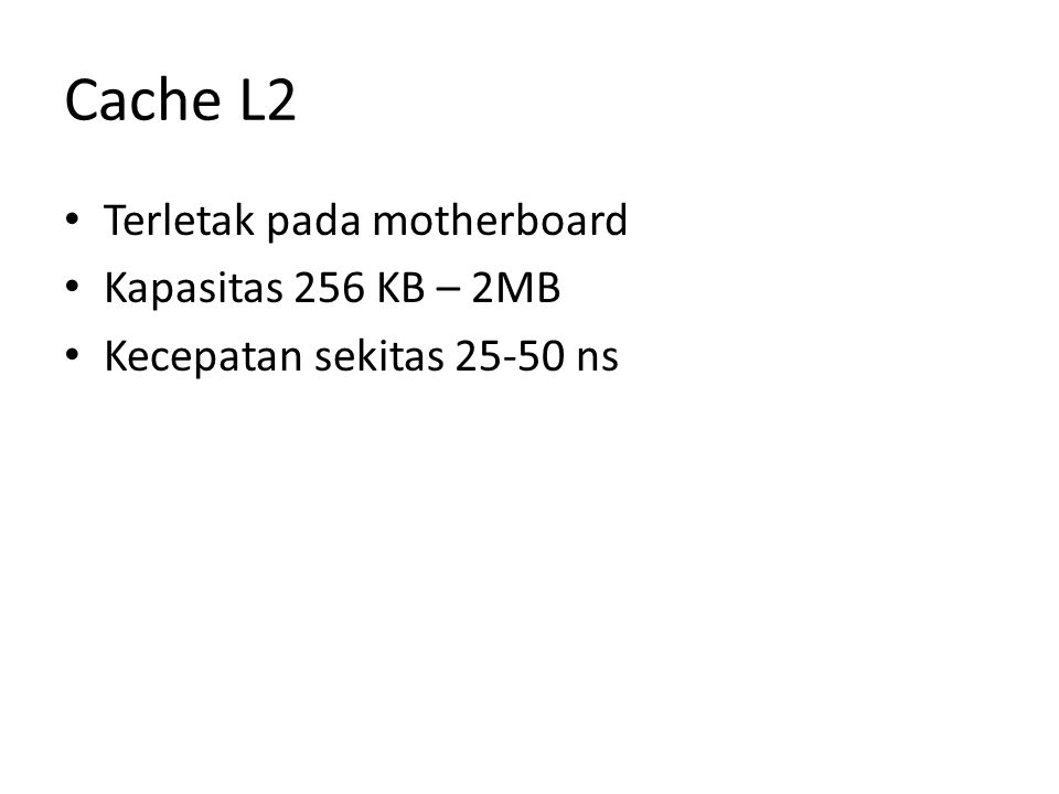 Cache L2 Terletak pada motherboard Kapasitas 256 KB – 2MB