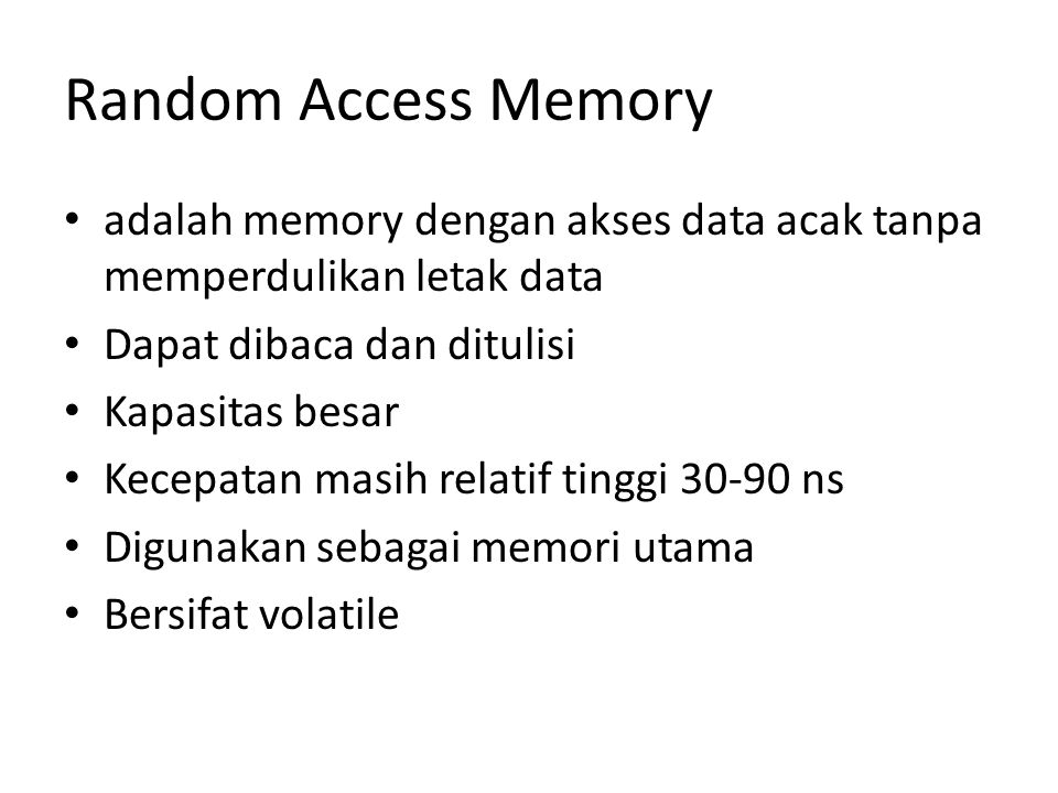 Random Access Memory adalah memory dengan akses data acak tanpa memperdulikan letak data. Dapat dibaca dan ditulisi.