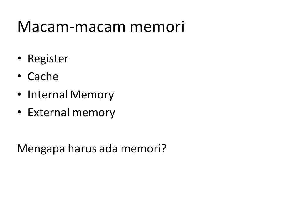 Macam-macam memori Register Cache Internal Memory External memory