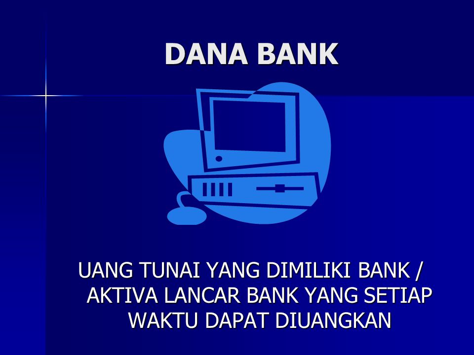 DANA BANK UANG TUNAI YANG DIMILIKI BANK / AKTIVA LANCAR BANK YANG SETIAP WAKTU DAPAT DIUANGKAN