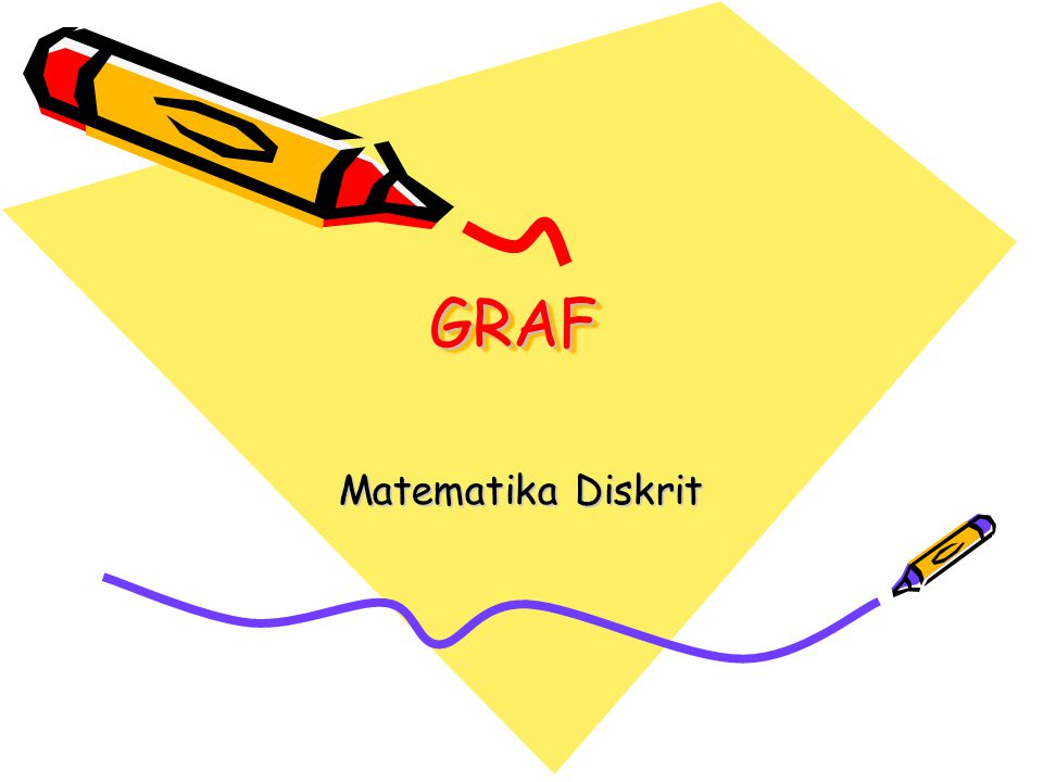 Pendahuluan Graf digunakan untuk merepresentasikan objek-objek diskrit dan hubungan antara objek-objek tersebut.