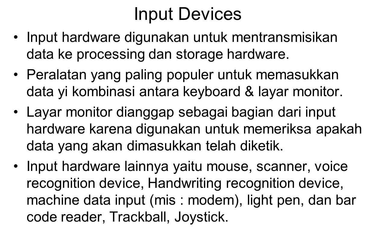 Input Devices Input hardware digunakan untuk mentransmisikan data ke processing dan storage hardware.