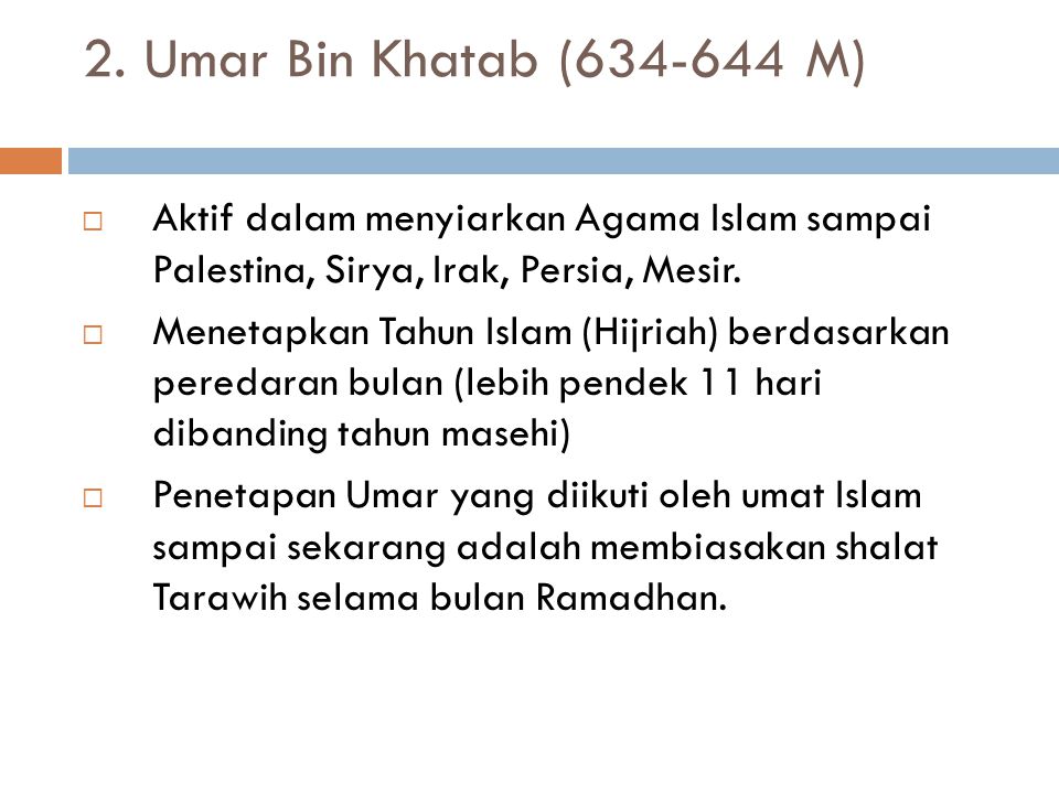 2. Umar Bin Khatab ( M) Aktif dalam menyiarkan Agama Islam sampai Palestina, Sirya, Irak, Persia, Mesir.