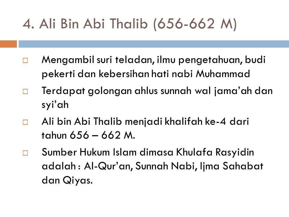 4. Ali Bin Abi Thalib ( M) Mengambil suri teladan, ilmu pengetahuan, budi pekerti dan kebersihan hati nabi Muhammad.