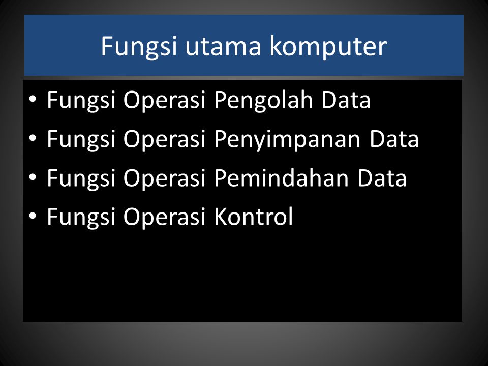 Fungsi utama komputer Fungsi Operasi Pengolah Data