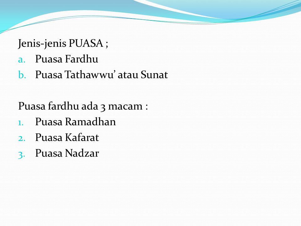 Jenis-jenis PUASA ; Puasa Fardhu. Puasa Tathawwu’ atau Sunat. Puasa fardhu ada 3 macam : Puasa Ramadhan.