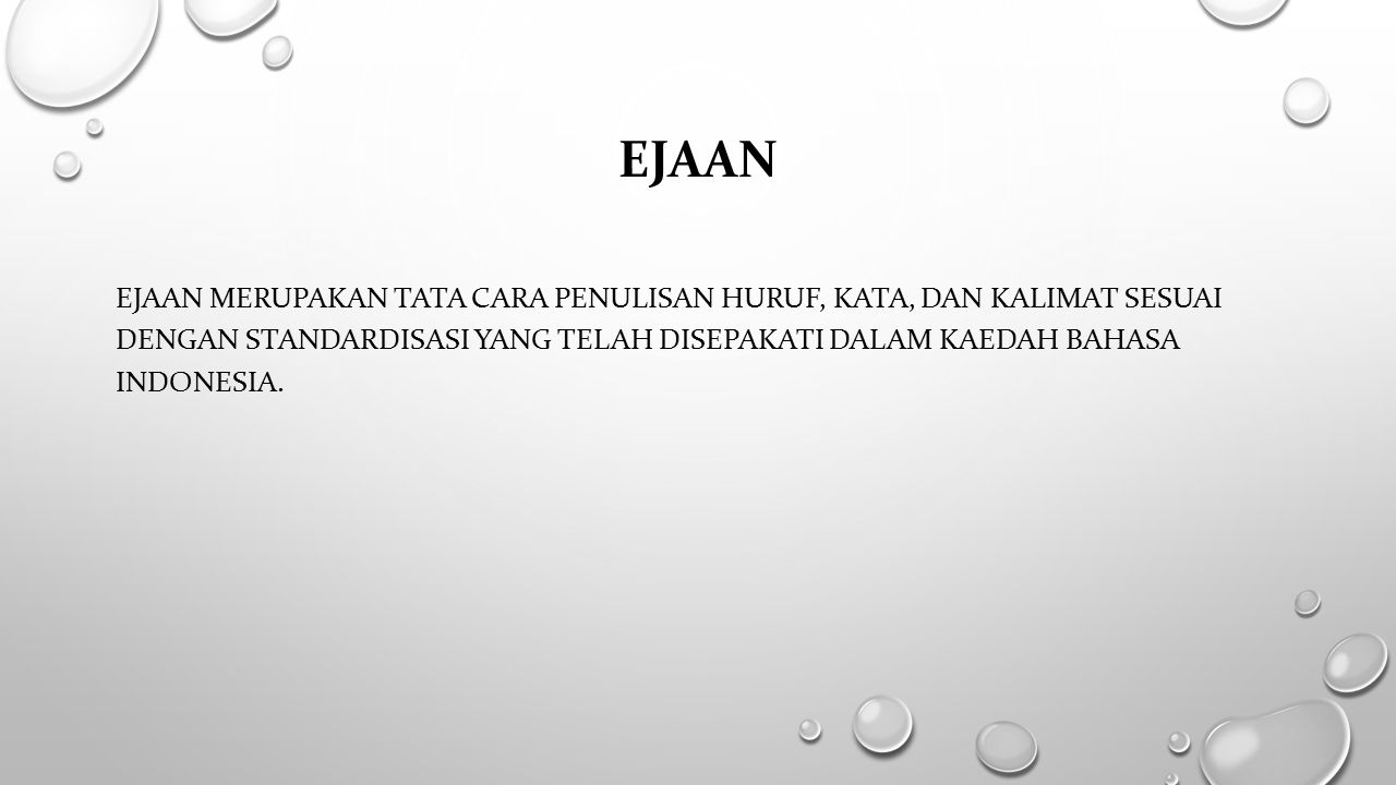 ejaan Ejaan merupakan tata cara penulisan huruf, kata, dan kalimat sesuai dengan standardisasi yang telah disepakati dalam kaedah Bahasa Indonesia.