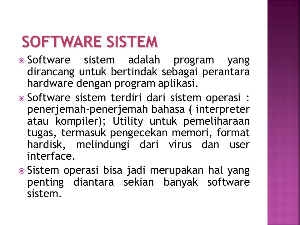 SOFTWARE SISTEM Software sistem adalah program yang dirancang untuk bertindak sebagai perantara hardware dengan program aplikasi.