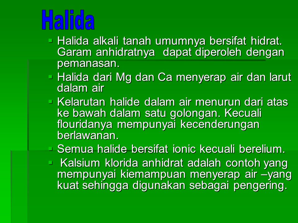 Halida Halida alkali tanah umumnya bersifat hidrat. Garam anhidratnya dapat diperoleh dengan pemanasan.