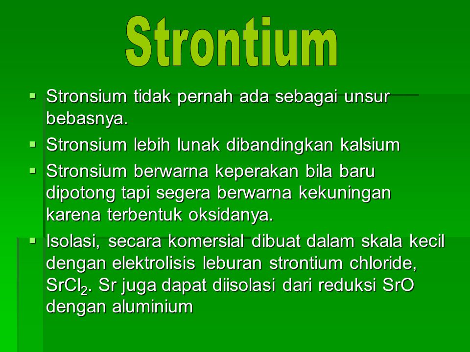 Strontium Stronsium tidak pernah ada sebagai unsur bebasnya.