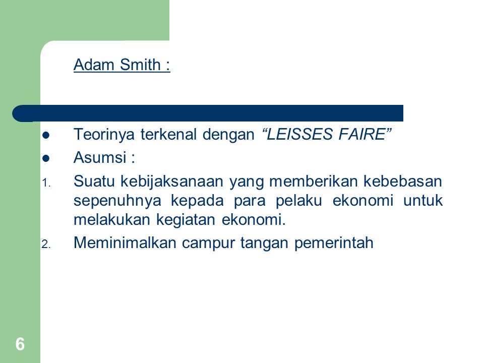 Adam Smith : Teorinya terkenal dengan LEISSES FAIRE Asumsi :