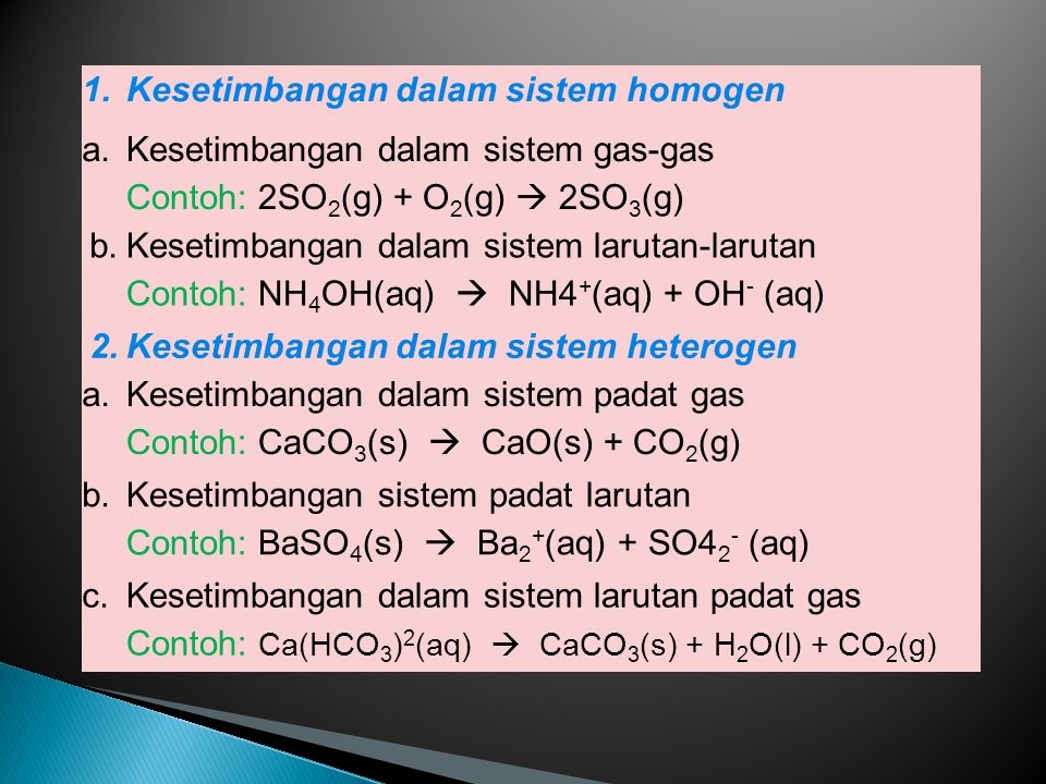 1. Kesetimbangan dalam sistem homogen. a. Kesetimbangan dalam sistem gas-gas Contoh: 2SO2(g) + O2(g)  2SO3(g)