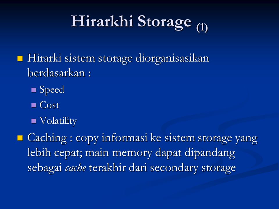 Hirarkhi Storage (1) Hirarki sistem storage diorganisasikan berdasarkan : Speed. Cost. Volatility.