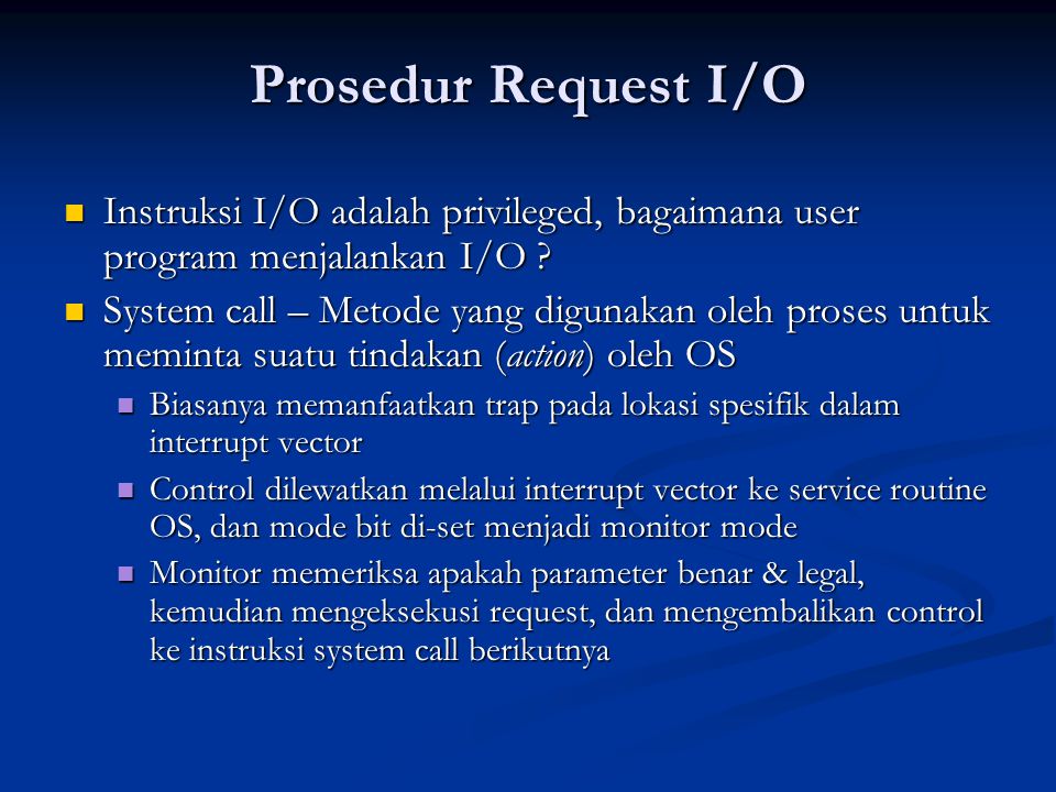 Prosedur Request I/O Instruksi I/O adalah privileged, bagaimana user program menjalankan I/O