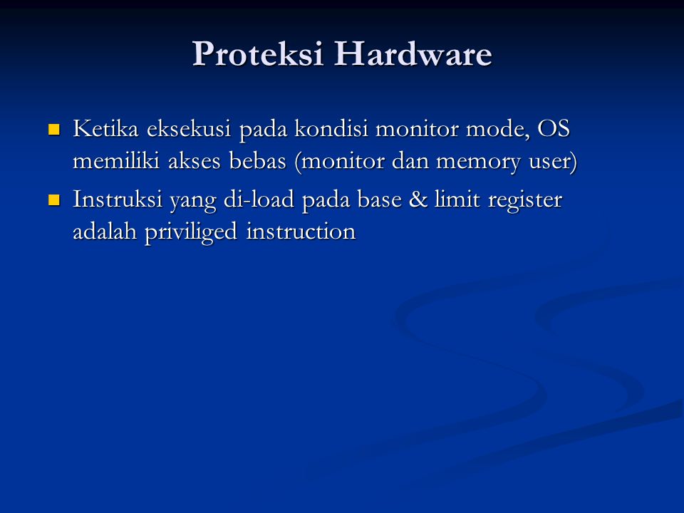 Proteksi Hardware Ketika eksekusi pada kondisi monitor mode, OS memiliki akses bebas (monitor dan memory user)