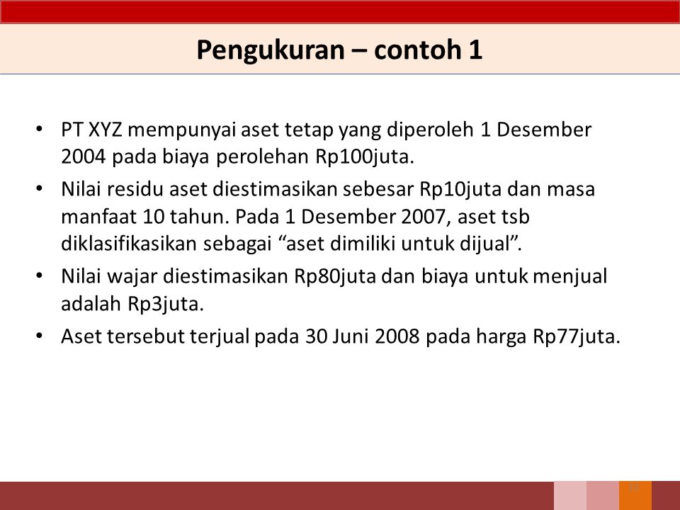 Pengukuran – contoh 1 PT XYZ mempunyai aset tetap yang diperoleh 1 Desember 2004 pada biaya perolehan Rp100juta.