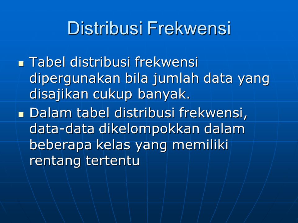 Distribusi Frekwensi Tabel distribusi frekwensi dipergunakan bila jumlah data yang disajikan cukup banyak.
