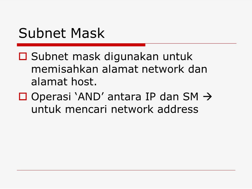 Subnet Mask Subnet mask digunakan untuk memisahkan alamat network dan alamat host.