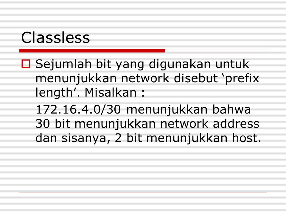 Classless Sejumlah bit yang digunakan untuk menunjukkan network disebut ‘prefix length’. Misalkan :