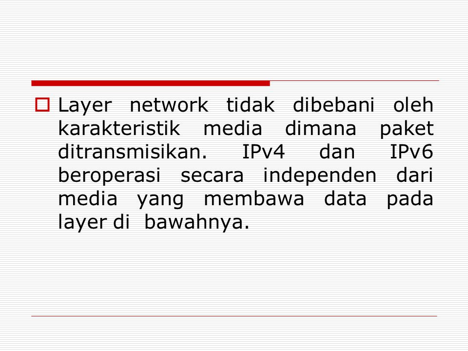 Layer network tidak dibebani oleh karakteristik media dimana paket ditransmisikan.