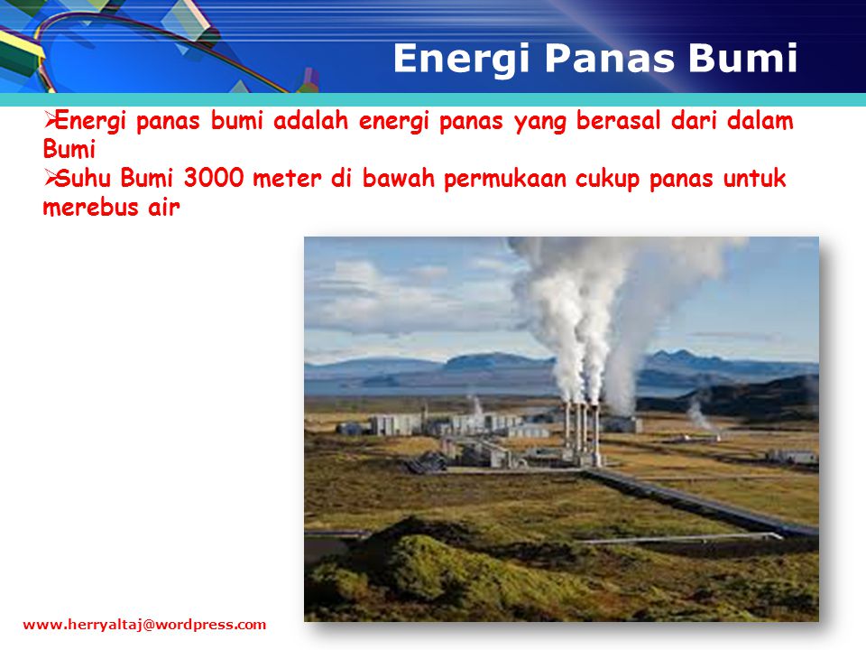 Energi Panas Bumi Energi panas bumi adalah energi panas yang berasal dari dalam Bumi.