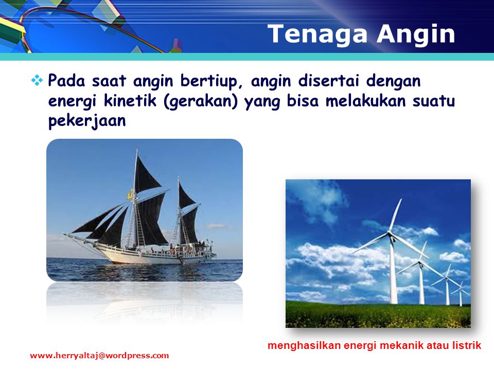 Tenaga Angin Pada saat angin bertiup, angin disertai dengan energi kinetik (gerakan) yang bisa melakukan suatu pekerjaan.
