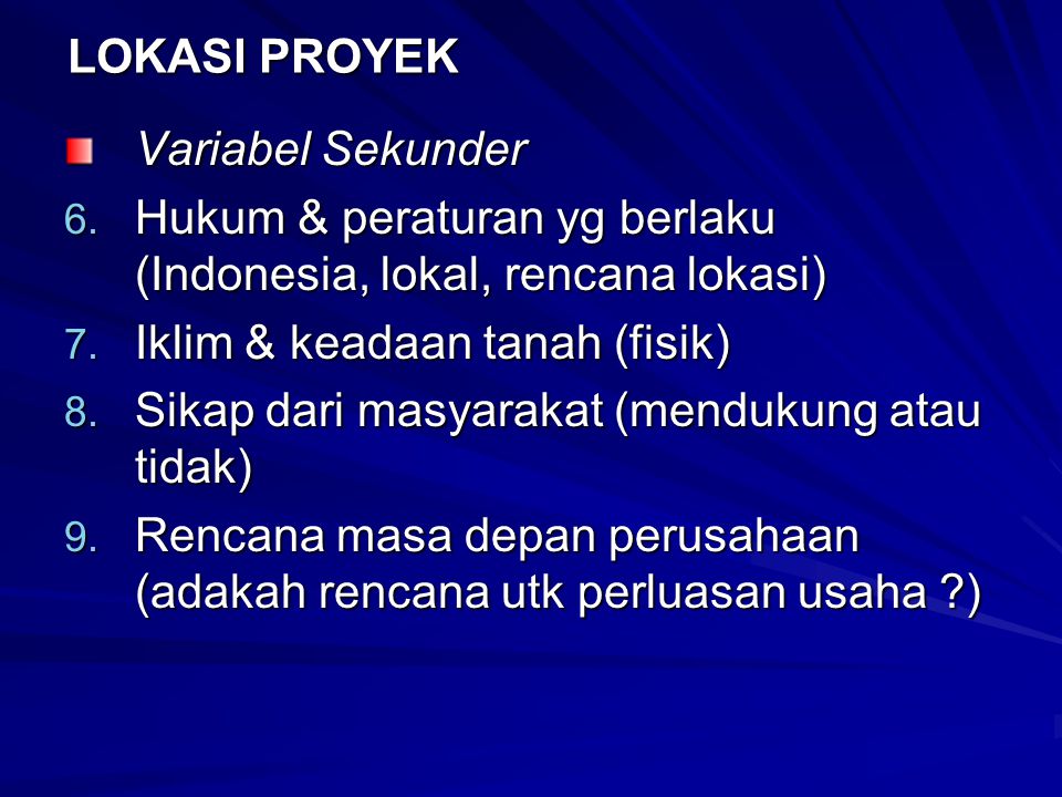 LOKASI PROYEK Variabel Sekunder. Hukum & peraturan yg berlaku (Indonesia, lokal, rencana lokasi) Iklim & keadaan tanah (fisik)