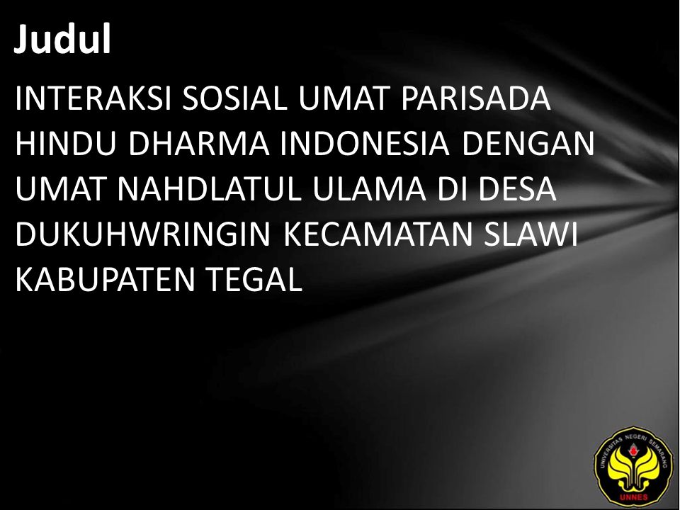 Judul INTERAKSI SOSIAL UMAT PARISADA HINDU DHARMA INDONESIA DENGAN UMAT NAHDLATUL ULAMA DI DESA DUKUHWRINGIN KECAMATAN SLAWI KABUPATEN TEGAL.