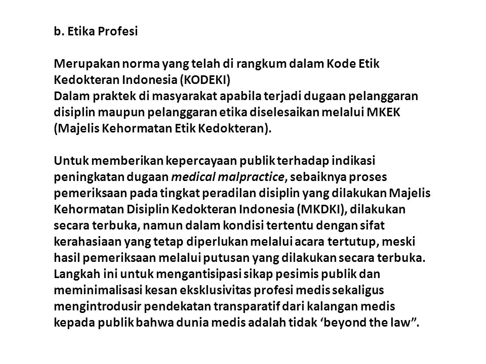 b. Etika Profesi Merupakan norma yang telah di rangkum dalam Kode Etik Kedokteran Indonesia (KODEKI)