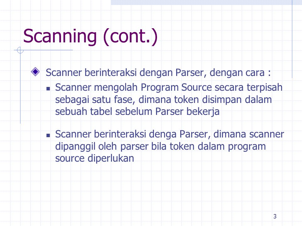 Scanning (cont.) Scanner berinteraksi dengan Parser, dengan cara :