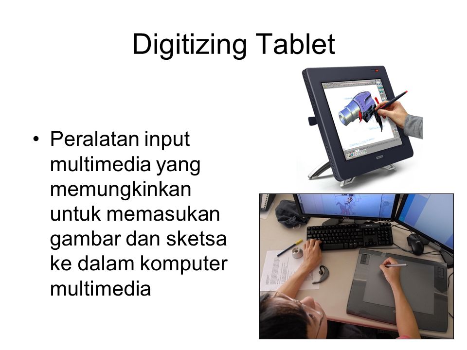 Digitizing Tablet Peralatan input multimedia yang memungkinkan untuk memasukan gambar dan sketsa ke dalam komputer multimedia.