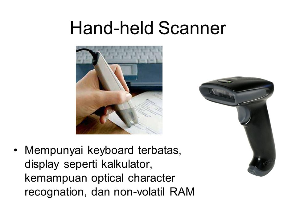 Hand-held Scanner Mempunyai keyboard terbatas, display seperti kalkulator, kemampuan optical character recognation, dan non-volatil RAM.