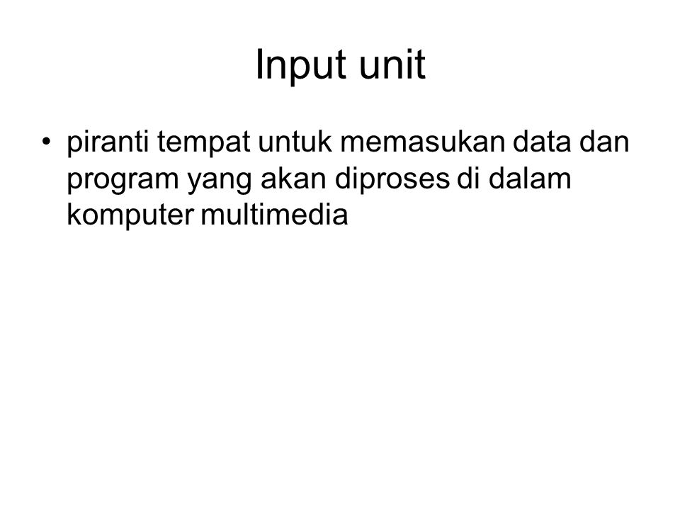 Input unit piranti tempat untuk memasukan data dan program yang akan diproses di dalam komputer multimedia.
