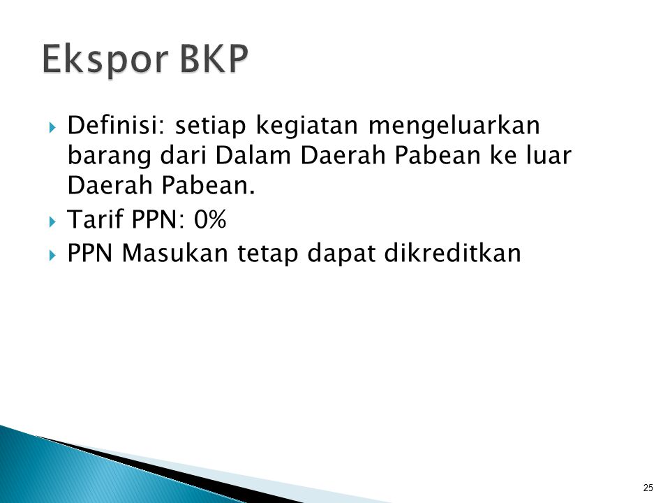 Ekspor BKP Definisi: setiap kegiatan mengeluarkan barang dari Dalam Daerah Pabean ke luar Daerah Pabean.