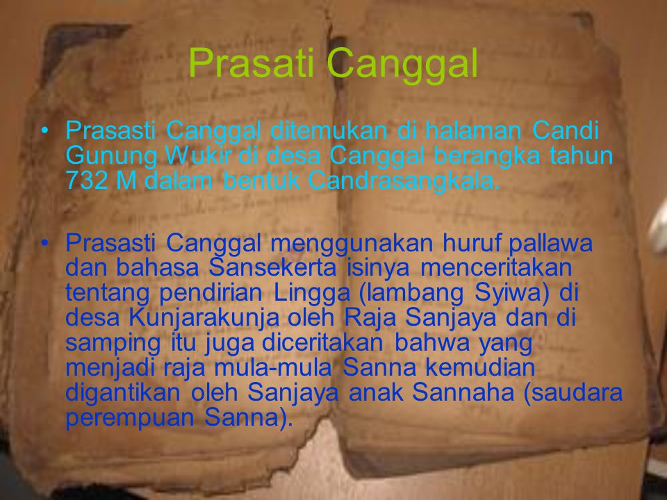 Prasati Canggal Prasasti Canggal ditemukan di halaman Candi Gunung Wukir di desa Canggal berangka tahun 732 M dalam bentuk Candrasangkala.