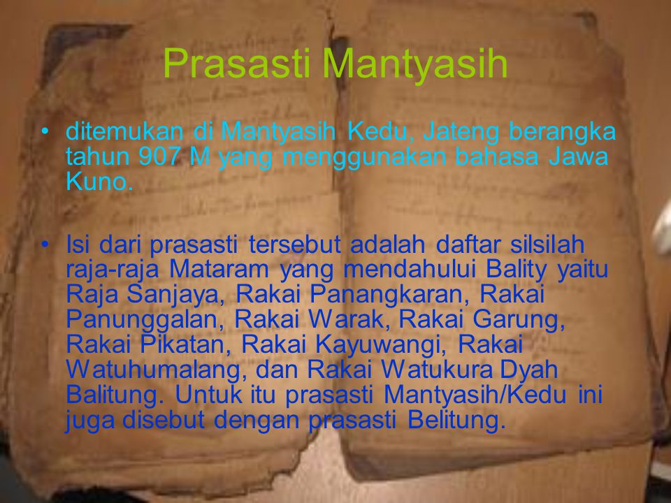 Prasasti Mantyasih ditemukan di Mantyasih Kedu, Jateng berangka tahun 907 M yang menggunakan bahasa Jawa Kuno.
