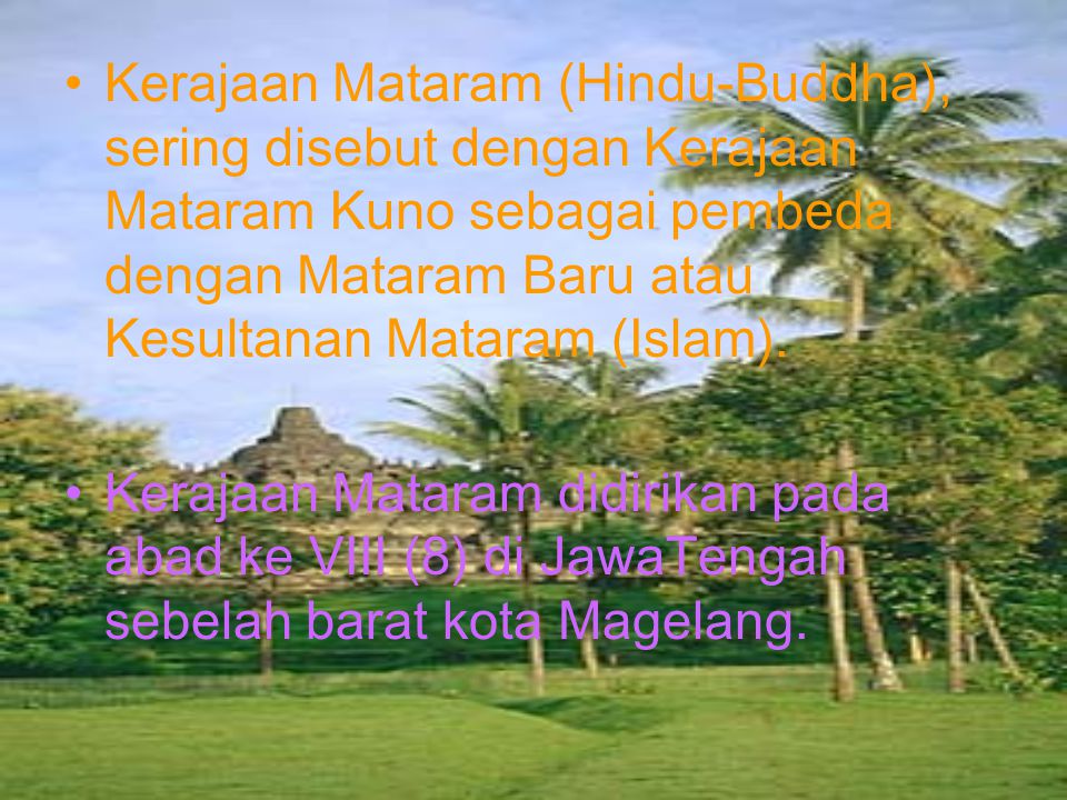Kerajaan Mataram (Hindu-Buddha), sering disebut dengan Kerajaan Mataram Kuno sebagai pembeda dengan Mataram Baru atau Kesultanan Mataram (Islam).