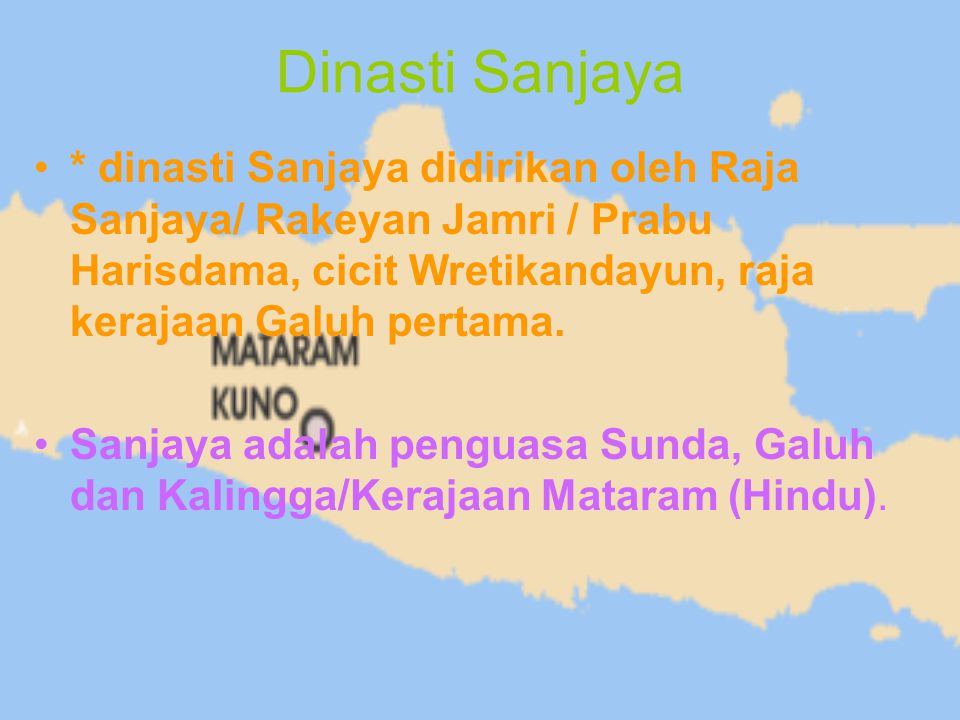 Dinasti Sanjaya * dinasti Sanjaya didirikan oleh Raja Sanjaya/ Rakeyan Jamri / Prabu Harisdama, cicit Wretikandayun, raja kerajaan Galuh pertama.
