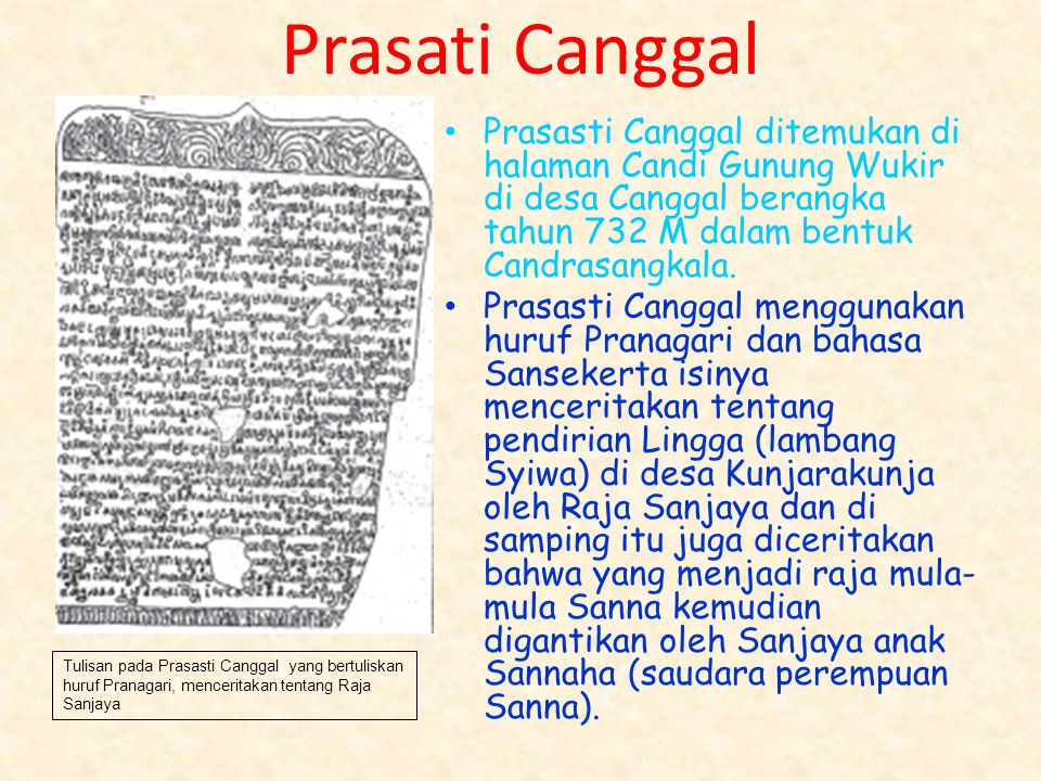 Prasati Canggal Prasasti Canggal ditemukan di halaman Candi Gunung Wukir di desa Canggal berangka tahun 732 M dalam bentuk Candrasangkala.