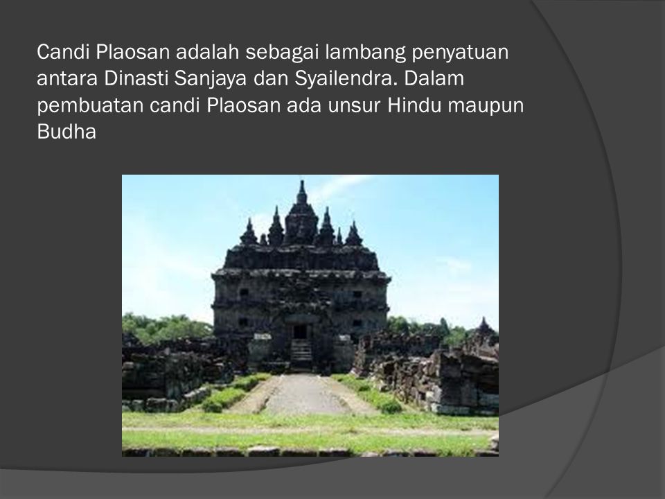 Candi Plaosan adalah sebagai lambang penyatuan antara Dinasti Sanjaya dan Syailendra.