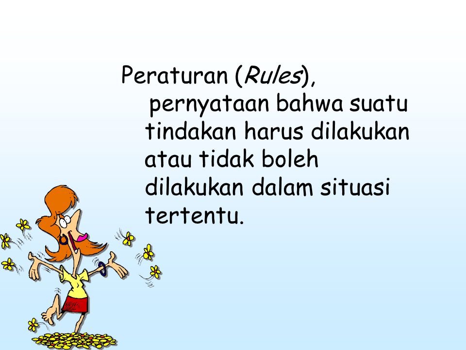 Peraturan (Rules), pernyataan bahwa suatu tindakan harus dilakukan atau tidak boleh dilakukan dalam situasi tertentu.