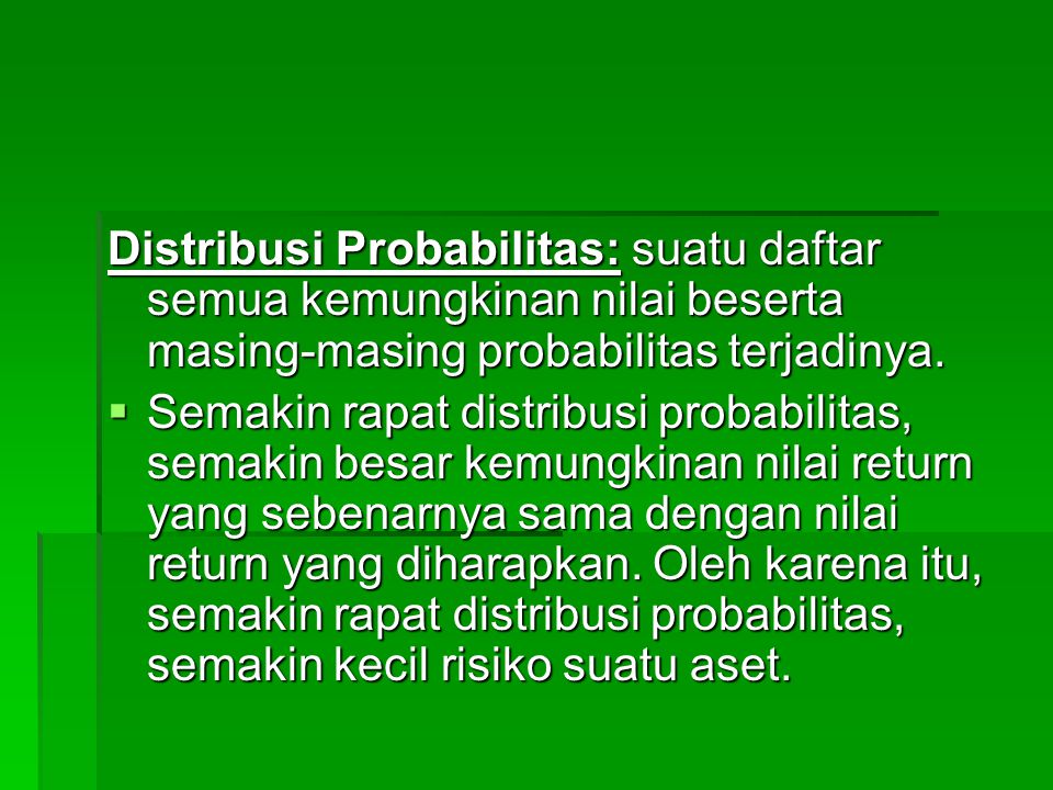 Distribusi Probabilitas: suatu daftar semua kemungkinan nilai beserta masing-masing probabilitas terjadinya.