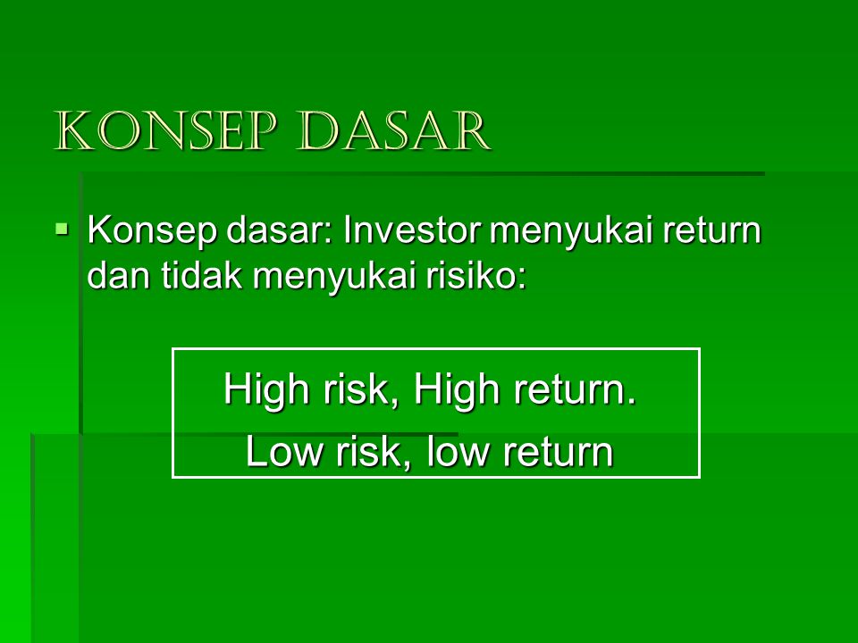 KONSEP DASAR High risk, High return. Low risk, low return