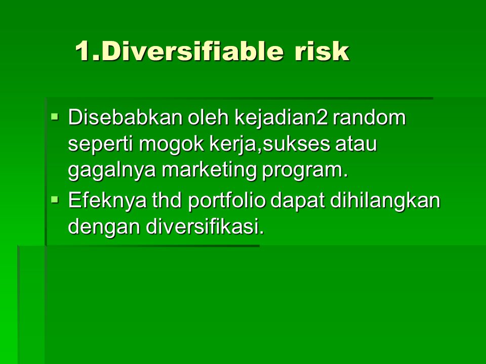 1.Diversifiable risk Disebabkan oleh kejadian2 random seperti mogok kerja,sukses atau gagalnya marketing program.
