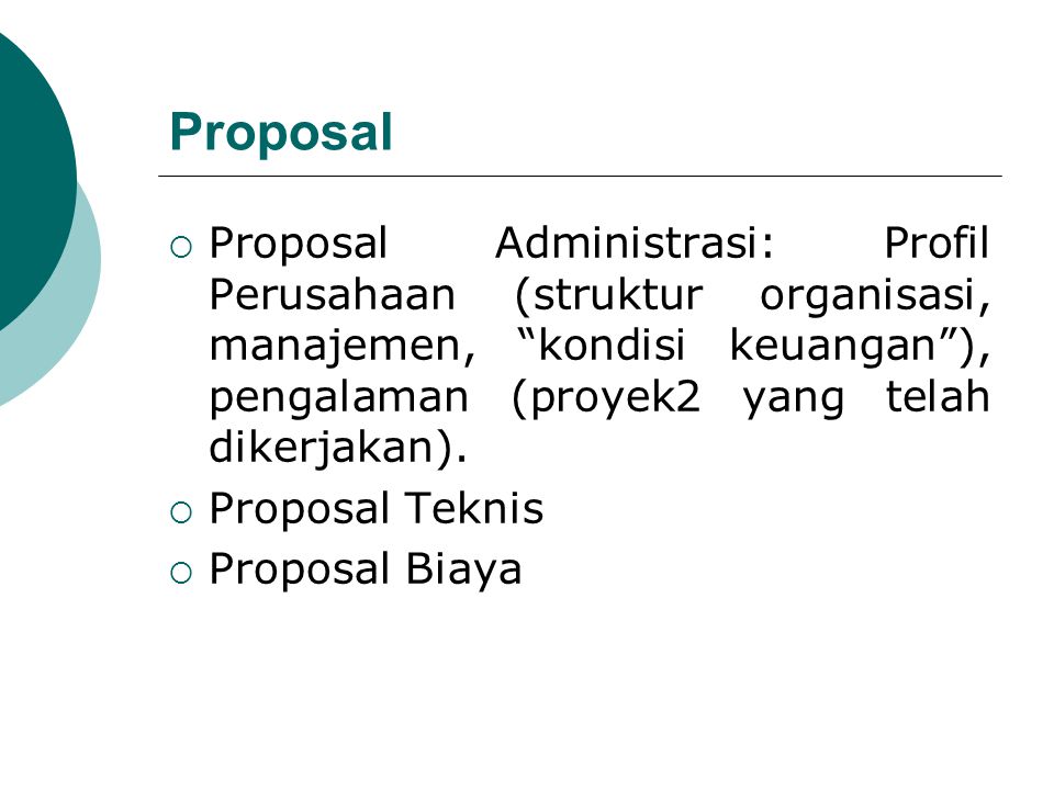 Proposal Proposal Administrasi: Profil Perusahaan (struktur organisasi, manajemen, kondisi keuangan ), pengalaman (proyek2 yang telah dikerjakan).